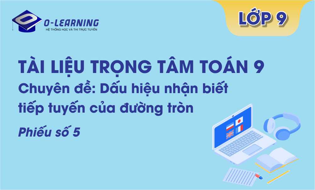 Toán 9: Tài liệu trọng tâm Hình học Chương 2 Phiếu  số 5-Dấu hiệu nhận biết tiếp tuyến của đường tròn